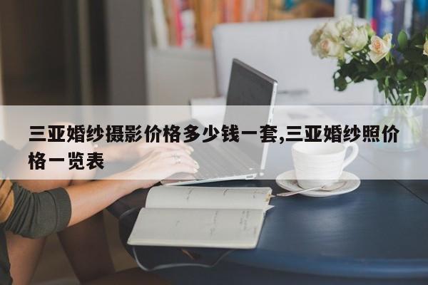 三亚婚纱摄影价格多少钱一套,三亚婚纱照价格一览表