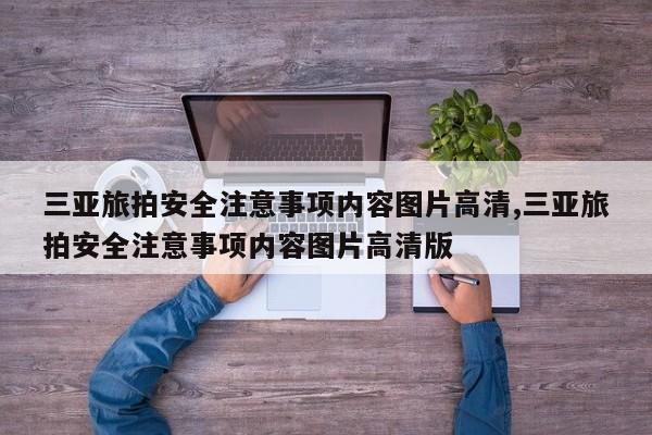 三亚旅拍安全注意事项内容图片高清,三亚旅拍安全注意事项内容图片高清版