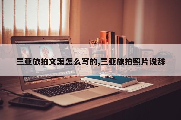 三亚旅拍文案怎么写的,三亚旅拍照片说辞